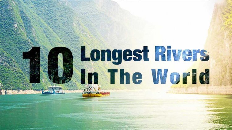 Top 10 Longest Rivers in The World