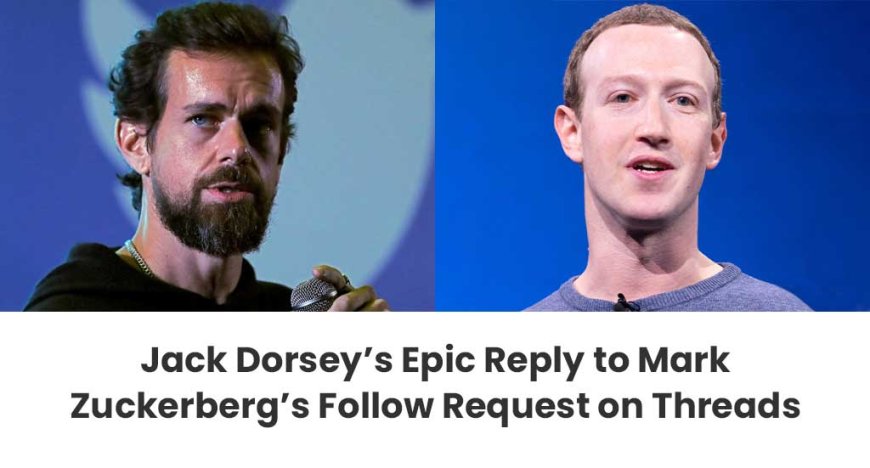 Jack Dorsey's Cheeky Response to Mark Zuckerberg's Follow Request on Threads