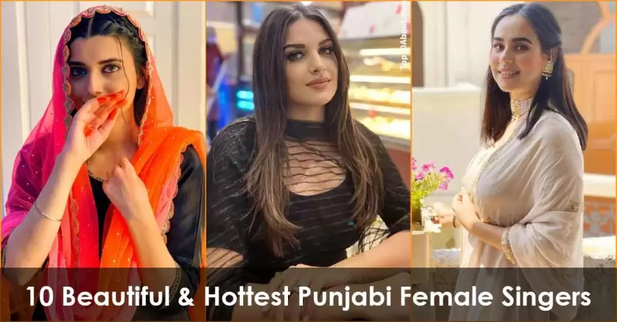 10 Beautiful & Hottest Punjabi Female Singers in 2022