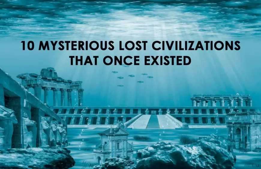 10 Mysterious Lost Civilizations That Once Existed