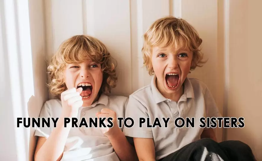 Top 10 Funny Pranks to Play On Sisters