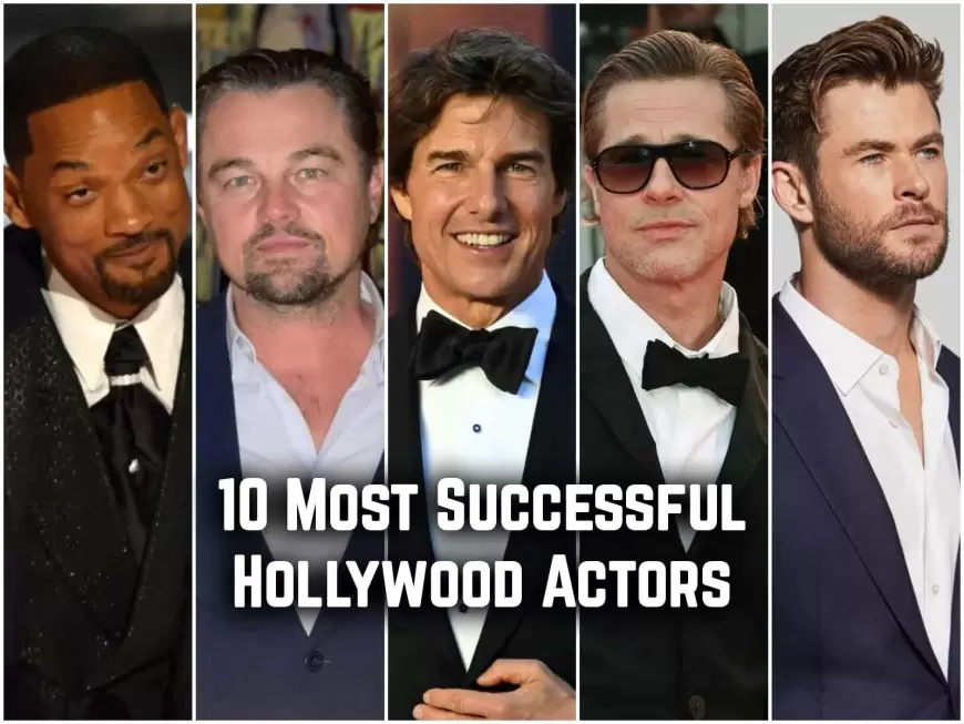 10 Most Successful Hollywood Actors 2022