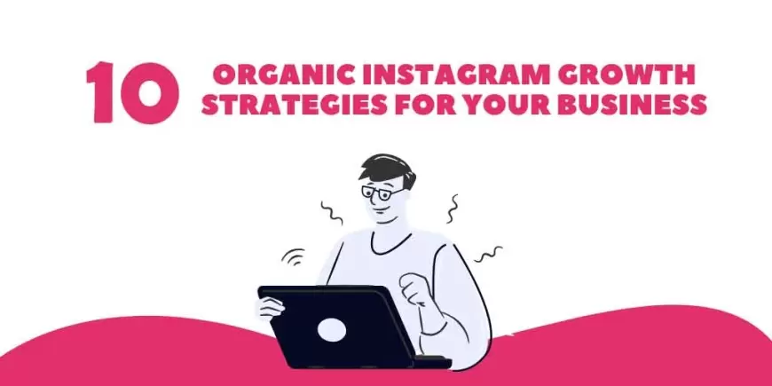 Organic Instagram Growth Strategies to Build Your Brand: 10 Powerful Tactics